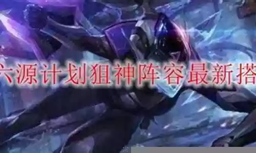 六源计划狙神阵容搭配