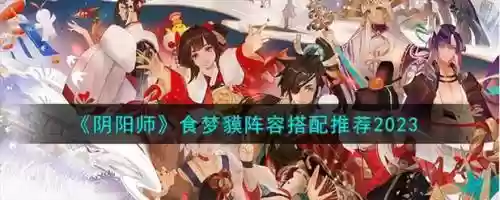阴阳师食梦阵容搭配推荐_1插图