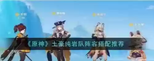 岩队搭配什么阵容插图1